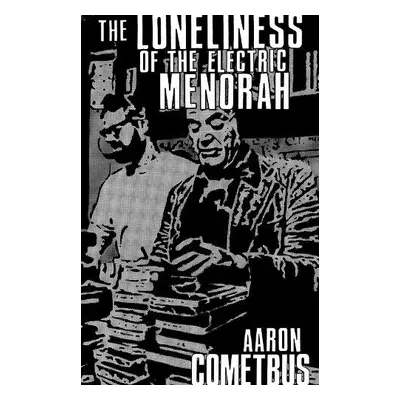 Loneliness Of The Electric Menorah - Cometbus, Aaron