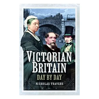 Victorian Britain Day by Day - Travers, Nicholas