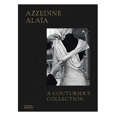 Azzedine Alaia: A Couturier's Collection - Arzalluz, Miren a Saillard, Olivier