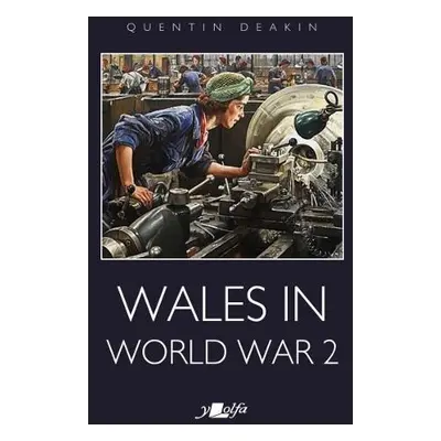 Wales in World War 2 - Deakin, Quentin