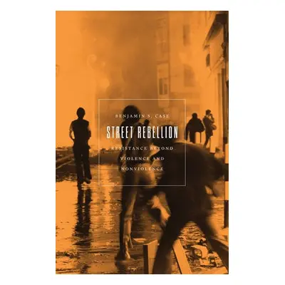 Street Rebellion - Case, Benjamin S.