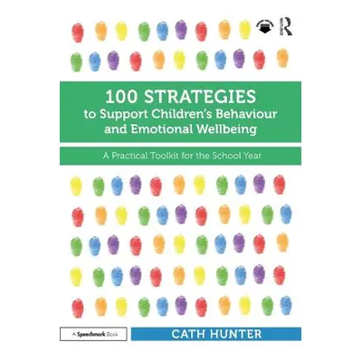 100 Strategies to Support Children’s Behaviour and Emotional Wellbeing - Hunter, Cath