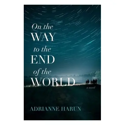 On the Way to the End of the World – A Novel - Harun, Adrianne