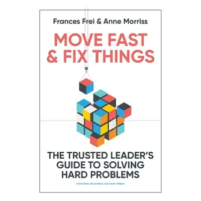 Move Fast and Fix Things - Frei, Frances a Morriss, Anne