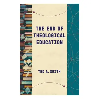 End of Theological Education - Smith, Ted A