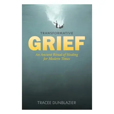 Transformative Grief - Dunblazier, Tracee