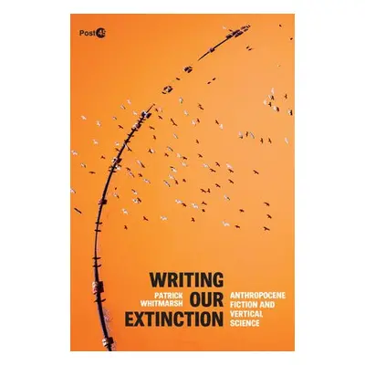 Writing Our Extinction - Whitmarsh, Patrick