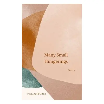 Many Small Hungerings - Bortz, William