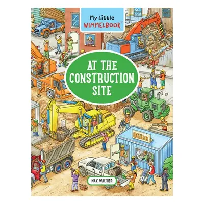 My Little Wimmelbook - At the Construction Site - Walther, Max