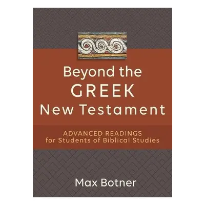 Beyond the Greek New Testament – Advanced Readings for Students of Biblical Studies - Botner, Ma