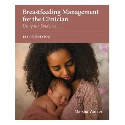 Breastfeeding Management for the Clinician: Using the Evidence - Walker, Marsha