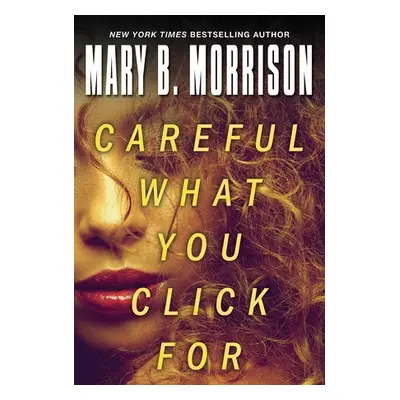 Careful What You Click For - Morrison, Mary B.