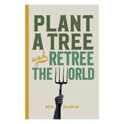 Plant a Tree and Retree the World - Raskin, Ben