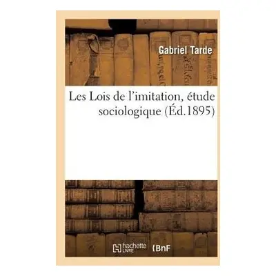 Les Lois de l'Imitation, ?tude Sociologique - Tarde, Gabriel