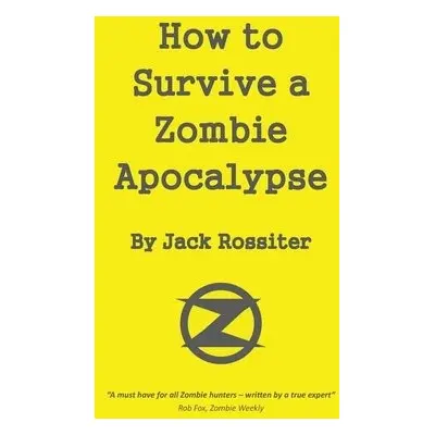 How to Survive a Zombie Apocalypse - Rossiter, Jack