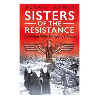 Sisters of the Resistance - Turner, Dennis J.