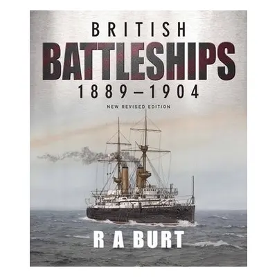 British Battleships 1889 1904 - Burt, R A