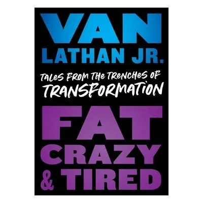 Fat, Crazy, and Tired - Lathan, Van