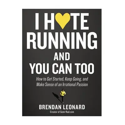 I Hate Running and You Can Too - Leonard, Brendan