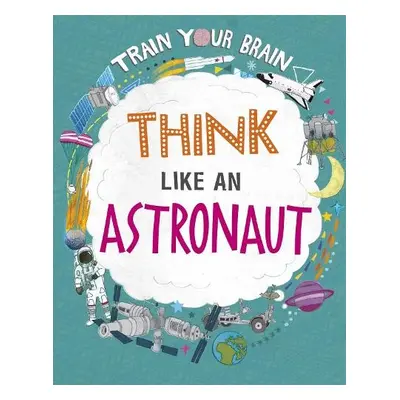 Train Your Brain: Think Like an Astronaut - Woolf, Alex