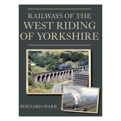 Railways of the West Riding of Yorkshire - Warr, Bernard