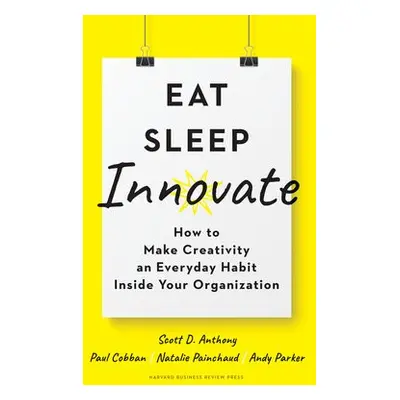 Eat, Sleep, Innovate - Anthony, Scott D. a Cobban, Paul a Painchaud, Natalie a Parker, Andy