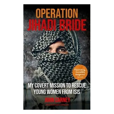 Operation Jihadi Bride - Carney, John a Thurlow, Clifford