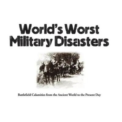 World's Worst Military Disasters - McNab, Chris