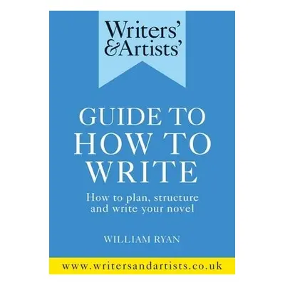 Writers' a Artists' Guide to How to Write - Ryan, William