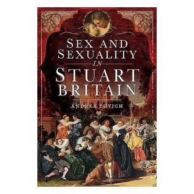 Sex and Sexuality in Stuart Britain - Zuvich, Andrea