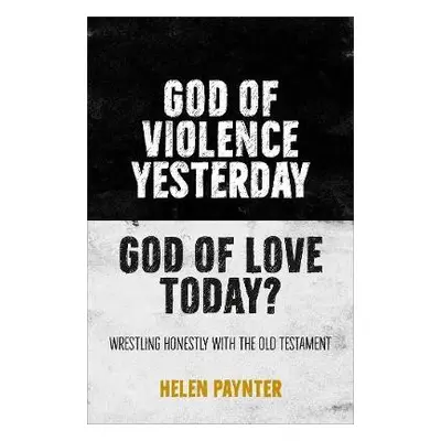 God of Violence Yesterday, God of Love Today? - Paynter, Helen