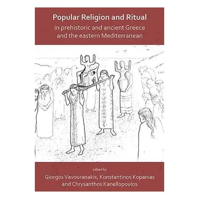 Popular Religion and Ritual in Prehistoric and Ancient Greece and the Eastern Mediterranean