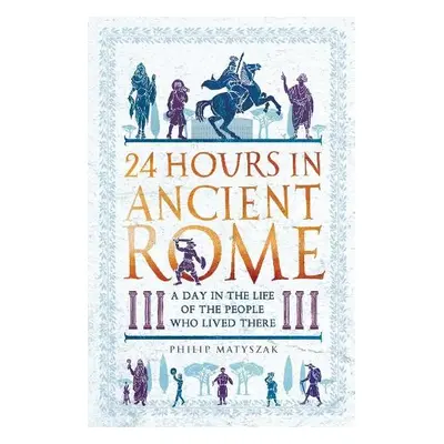 24 Hours in Ancient Rome - Matyszak, Dr Philip