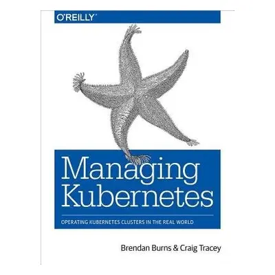 Managing Kubernetes - Burns, Brendan a Tracey, Craig