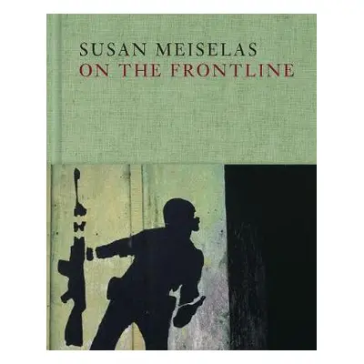 Susan Meiselas: On the Frontline - Meiselas, Susan