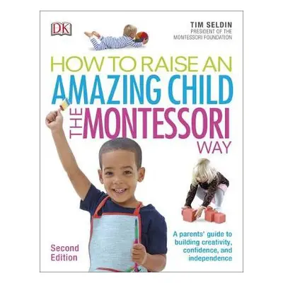 How To Raise An Amazing Child the Montessori Way, 2nd Edition - Seldin, Tim