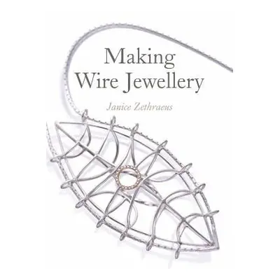 Making Wire Jewellery - Zethraeus, Janice