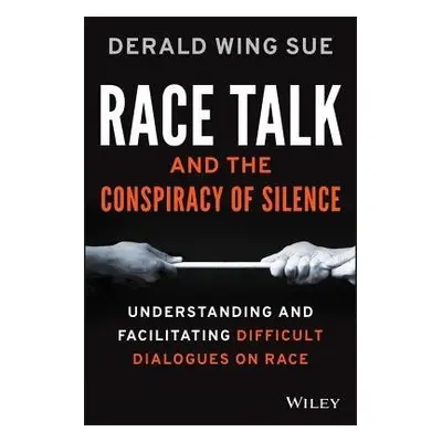 Race Talk and the Conspiracy of Silence - Sue, Derald Wing (California State University--Hayward