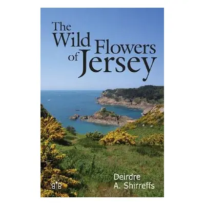 Wild Flowers of Jersey - Shirreffs, Deirdre