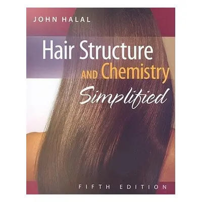 Hair Structure and Chemistry Simplified - Halal, John (Stylist for 37 years a Cosmetology instr