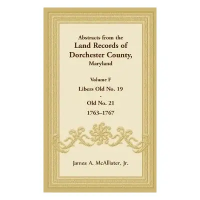 Abstracts from the Land Records of Dorchester County, Maryland, Volume F - McAllister, James A, 