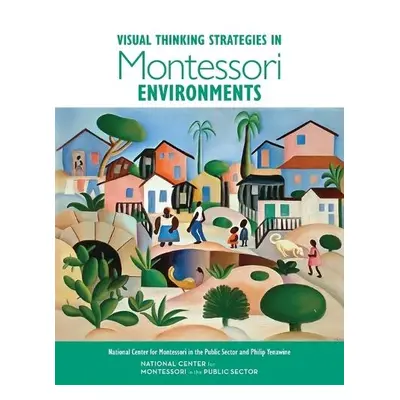 Visual Thinking Strategies in Montessori Environments - Yenawine, Philip a Sector, National Cent