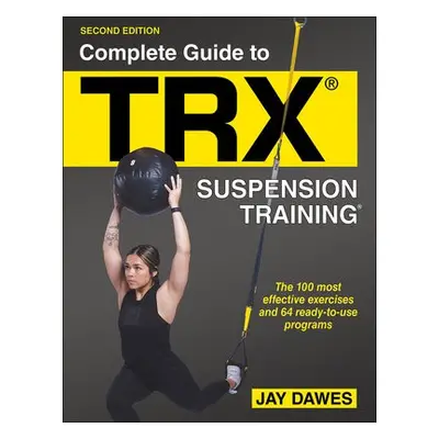 Complete Guide to TRX® Suspension Training® - Dawes, Jay