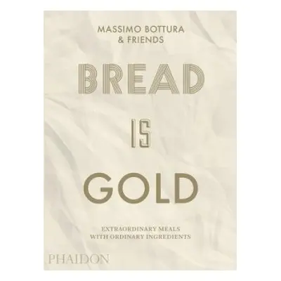 Bread Is Gold - Bottura, Massimo