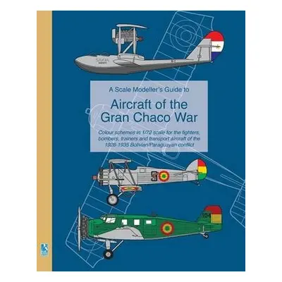 Scale Modeller's Guide to Aircraft of the Gran Chaco War - Humberstone, Richard