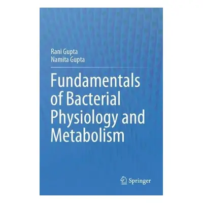 Fundamentals of Bacterial Physiology and Metabolism - Gupta, Rani a Gupta, Namita