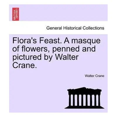 Flora's Feast. a Masque of Flowers, Penned and Pictured by Walter Crane. - Crane, Walter