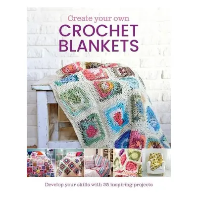 Create Your Own Crochet Blankets - Leggett, Jessica