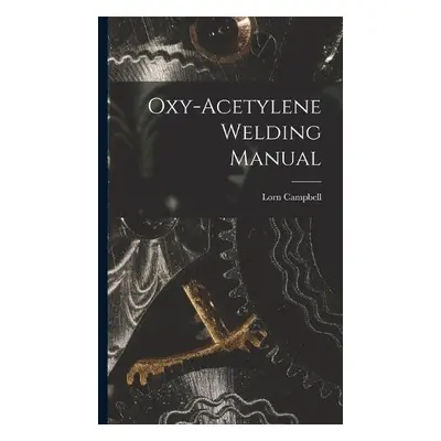 Oxy-Acetylene Welding Manual - Campbell, Lorn