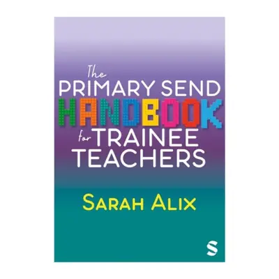 Primary SEND Handbook for Trainee Teachers - Alix, Sarah